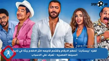 قفزة “ريستارت” تحطم الأرقام وتقتحم قائمة أكثر الأفلام ربحًا في تاريخ السينما المصرية – تعرف على الأسباب